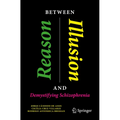 Between Reason and Illusion: Demystifying Schizophrenia - Paperback