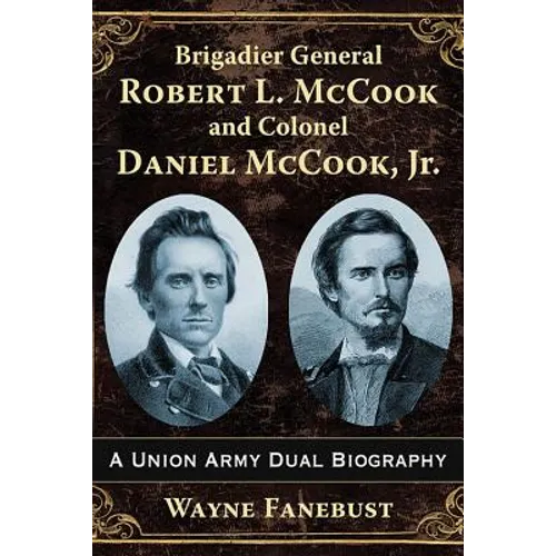 Brigadier General Robert L. McCook and Colonel Daniel McCook, Jr.: A Union Army Dual Biography