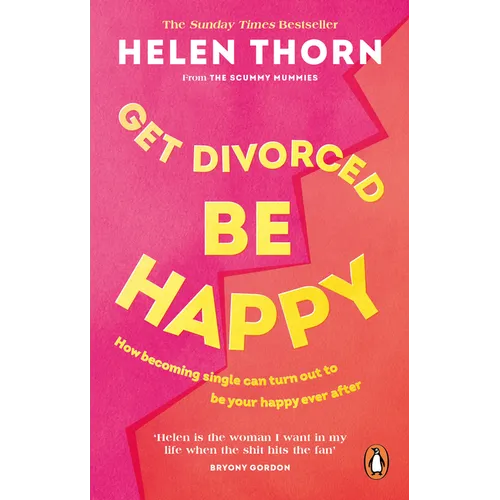 Get Divorced, Be Happy: How Becoming Single Can Turn Out to Be Your Happy Ever After - Paperback