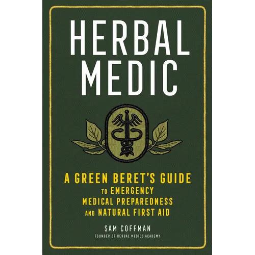 Herbal Medic: A Green Beret's Guide to Emergency Medical Preparedness and Natural First Aid - Hardcover