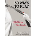50 Ways to Play: BDSM for Nice People - Paperback