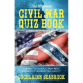 The Ultimate Civil War Quiz Book: How Much Do You Really Know About America's Most Misunderstood Conflict?