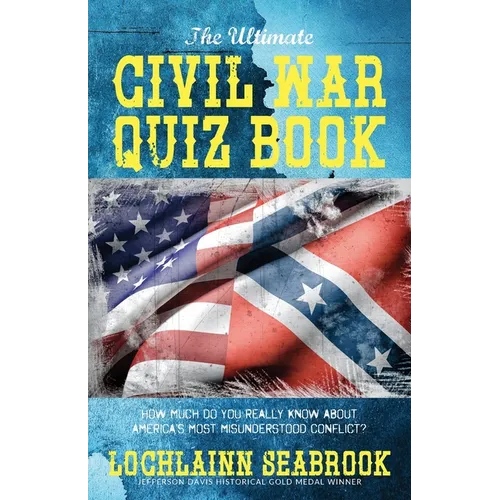 The Ultimate Civil War Quiz Book: How Much Do You Really Know About America's Most Misunderstood Conflict?