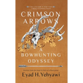 Crimson Arrows: A Bowhunting Odyssey - Hardcover