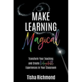 Make Learning Magical: Transform Your Teaching and Create Unforgettable Experiences in Your Classroom - Paperback