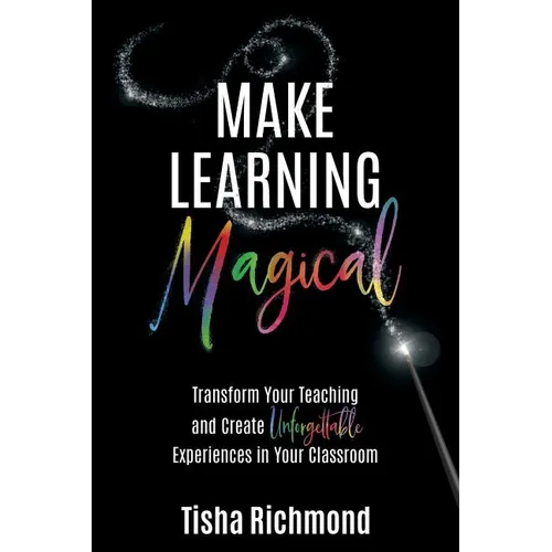 Make Learning Magical: Transform Your Teaching and Create Unforgettable Experiences in Your Classroom - Paperback