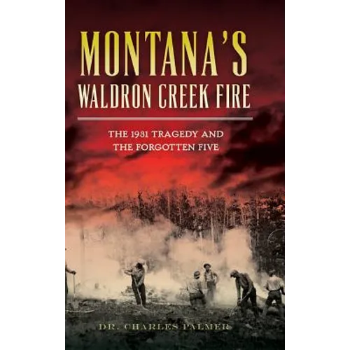 Montana's Waldron Creek Fire: The 1931 Tragedy and the Forgotten Five
