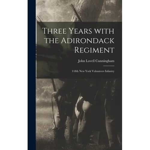 Three Years With the Adirondack Regiment: 118th New York Volunteers Infantry