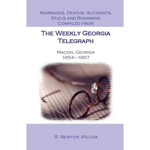 Marriages, Deaths, Accidents, Duels and Runaways, Etc., Compiled from the Weekly Georgia Telegraph, Macon, Georgia, 1854-1857