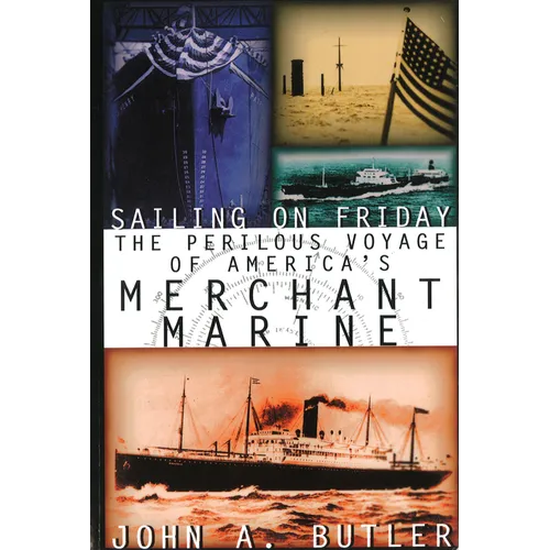Sailing on Friday: The Perilous Voyage of America's Merchant Marine