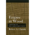 Empire in Wood: A History of the Carpenters' Union