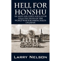 Hell for Honshu: An Army Air Corps Navigator Tells the Story of the World War II Bombing Raids on Japan
