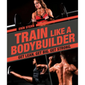 Train Like a Bodybuilder: Get Lean. Get Big. Get Strong. - Paperback