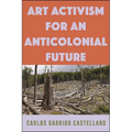 Art Activism for an Anticolonial Future - Paperback