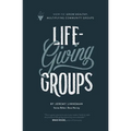 Life-Giving Groups: How-To Grow Healthy, Multiplying Community Groups - Paperback