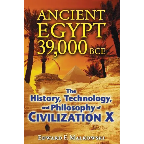Ancient Egypt 39,000 BCE: The History, Technology, and Philosophy of Civilization X - Paperback