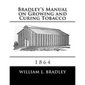 Bradley's Manual on Growing and Curing Tobacco: 1864 - Paperback