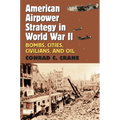 American Airpower Strategy in World War II: Bombs, Cities, Civilians, and Oil