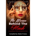 The Woman Behind the Mask: Unmasking Your Authentic Self: 14 Women Sharing Their Journey of Unmasking - Paperback