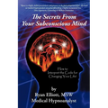 The Secrets From Your Subconscious Mind: How to Interpret the Code for Changing Your Life! - Paperback