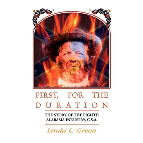 First, For The Duration: The Story of the Eighth (8th) Alabama Infantry, C.S.A. - Paperback