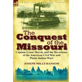 The Conquest of the Missouri: Captain Grant Marsh, and the Riverboats of the American Civil War and Plains Indian Wars