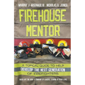 Firehouse Mentor: A Topical Guide to Help Develop the Next Generation of Firefighters - Paperback