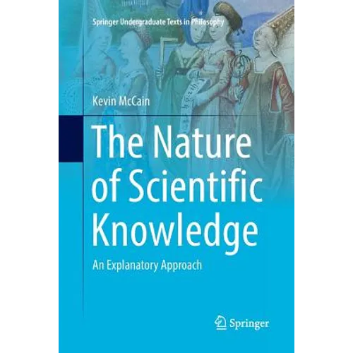The Nature of Scientific Knowledge: An Explanatory Approach - Paperback