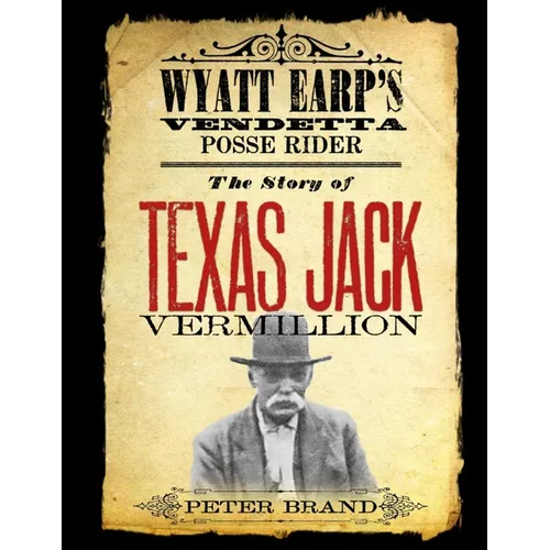 The Story of Texas Jack Vermillion: Wyatt Earp's Vendetta Posse Rider