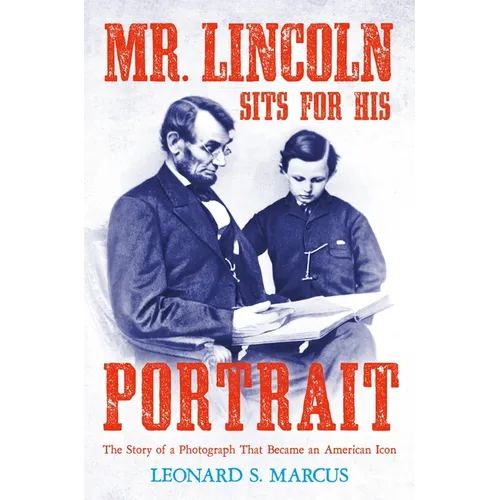 Mr. Lincoln Sits for His Portrait: The Story of a Photograph That Became an American Icon - Hardcover