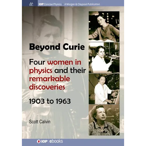 Beyond Curie: Four Women in Physics and Their Remarkable Discoveries, 1903 to 1963 - Paperback