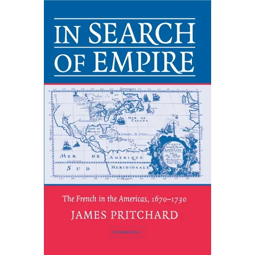 In Search of Empire: The French in the Americas, 1670 1730
