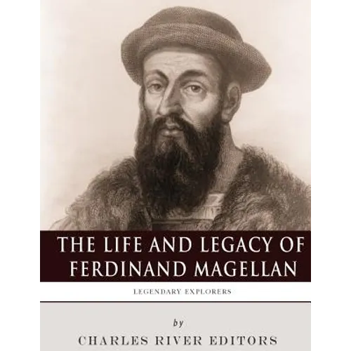 Legendary Explorers: The Life and Legacy of Ferdinand Magellan