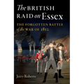 The British Raid on Essex: The Forgotten Battle of the War of 1812