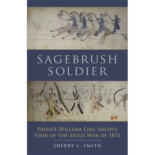Sagebrush Soldier: Private William Earl Smith's View of the Sioux War of 1876
