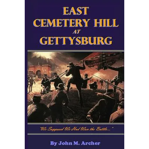 East Cemetery Hill at Gettysburg: "we Supposed We Had Won the Battle..."