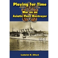 Playing for Time: War on an Asiatic Fleet Destroyer