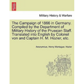 The Campaign of 1866 in Germany. Compiled by the Department of Military History of the Prussian Staff. Translated into English by Colonel von and Capt