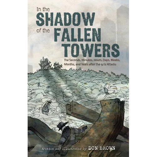 In the Shadow of the Fallen Towers: The Seconds, Minutes, Hours, Days, Weeks, Months, and Years After the 9/11 Attacks: A Graphic Novel - Paperback