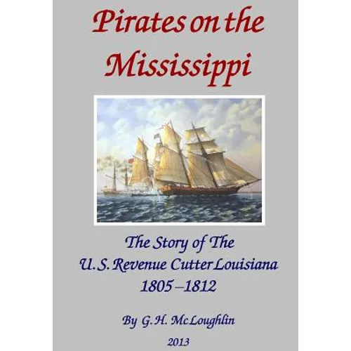 Pirates on the Mississippi: The Story of the U.S. Revenue Cutter Louisiana 1805 - 1812