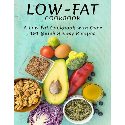 Low-Fat Cookbook: A Low Fat Cookbook With Over 191 Quick & Easy Recipes - Paperback