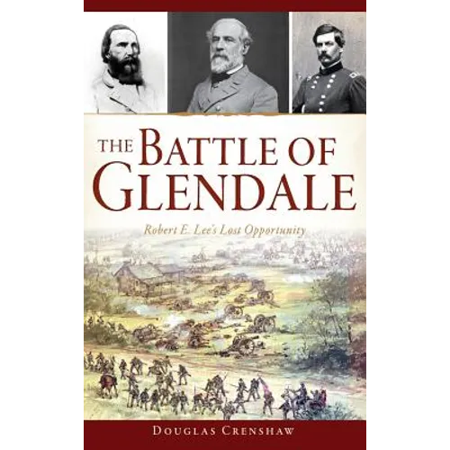 The Battle of Glendale: Robert E. Lee S Lost Opportunity