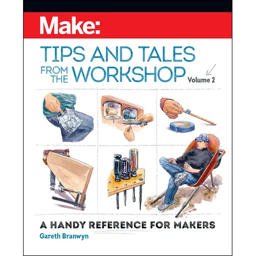 Make: Tips and Tales from the Workshop Volume 2: A Handy Reference for Makers - Paperback