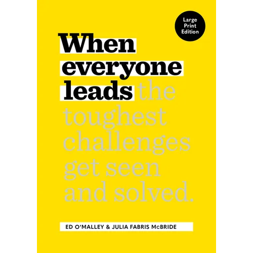 When Everyone Leads: How the Toughest Challenges Get Seen and Solved [Large Print Edition] - Paperback