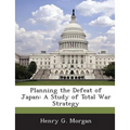 Planning the Defeat of Japan: A Study of Total War Strategy