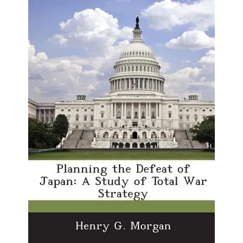 Planning the Defeat of Japan: A Study of Total War Strategy