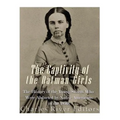The Captivity of the Oatman Girls: The History of the Young Sisters Who Were Abducted by Native Americans in the 1850s