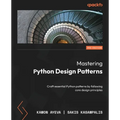 Mastering Python Design Patterns - Third Edition: Craft essential Python patterns by following core design principles - Paperback