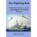 The Fighting Bob: A Wartime History of the USS Robley D. Evans DD-552
