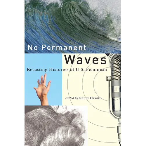 No Permanent Waves: Recasting Histories of U.S. Feminism